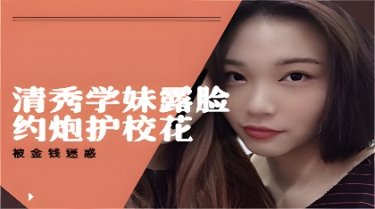 清秀学妹露脸约炮护校花美少女班级成绩优秀人乖巧聊了3个月被大神拿下